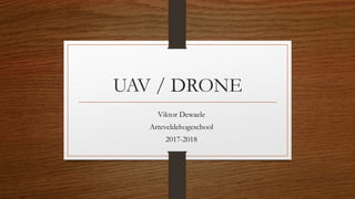 UAV / DRONE
Viktor Dewaele
Arteveldehogeschool
2017-2018
 