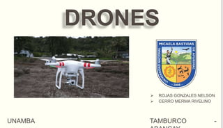 DRONES
 ROJAS GONZALES NELSON
 CERRO MERMA RIVELINO
UNAMBA TAMBURCO -
 