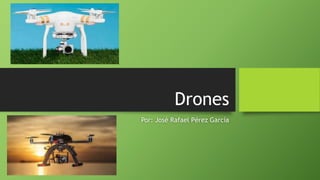 Drones
Por: José Rafael Pérez García
 