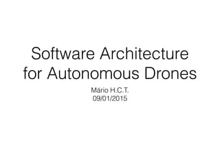 Software Architecture
for Autonomous Drones
Mário H.C.T.
09/01/2015
 