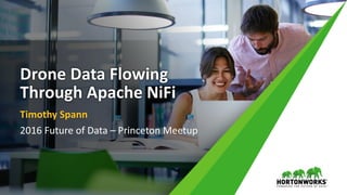 1 ©	Hortonworks	Inc.	2011	– 2016.	All	Rights	Reserved
Drone	Data	Flowing	
Through	Apache	NiFi
Timothy	Spann
2016	Future	of	Data	– Princeton	Meetup
 
