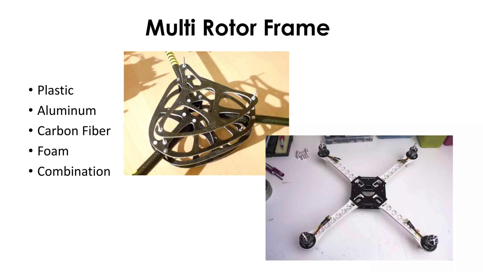 Multi Rotor Frame
• Plastic
• Aluminum
• Carbon Fiber
• Foam
• Combination
 