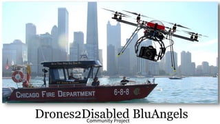 Drones2Disabled BluAngelsCommunity Project
 