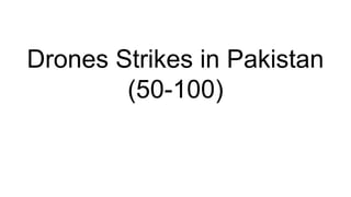 Drones Strikes in Pakistan
(50-100)
 
