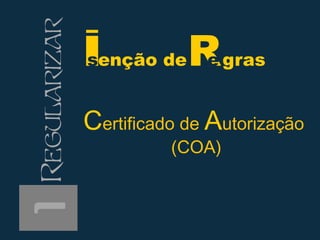 1Regularizar Isenção de grasRe
ertificado de utorização
COA
 