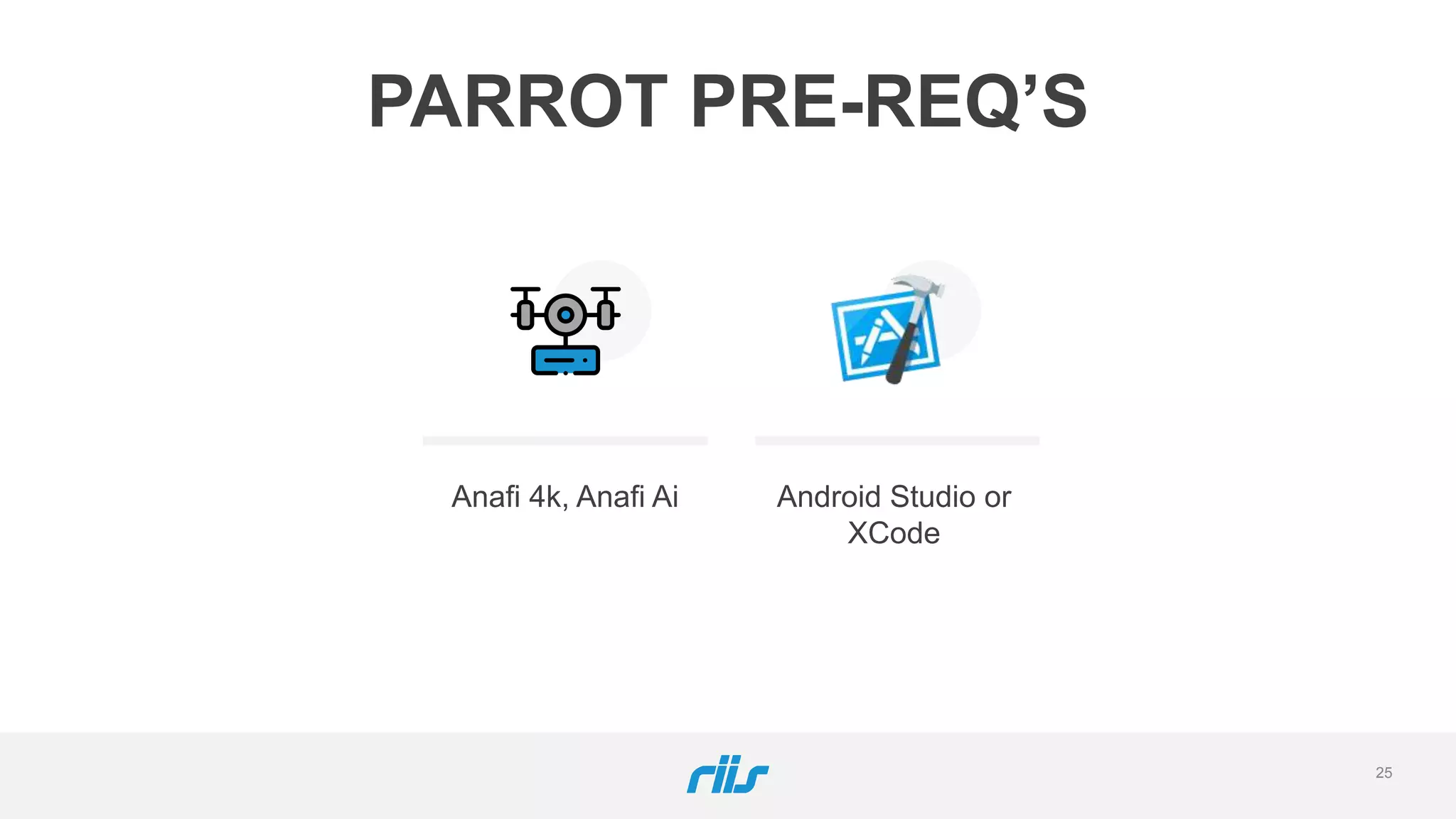 PARROT PRE-REQ’S
Anafi 4k, Anafi Ai Android Studio or
XCode
25
 