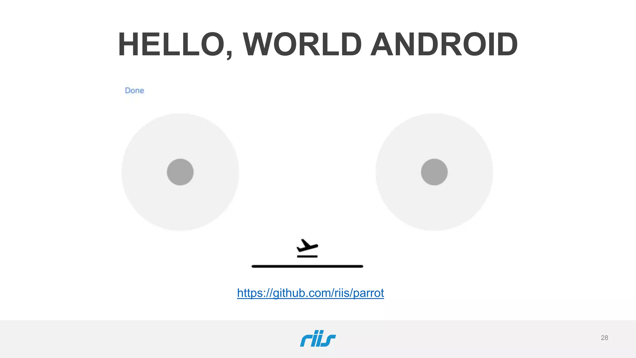 28
HELLO, WORLD ANDROID
https://github.com/riis/parrot
 