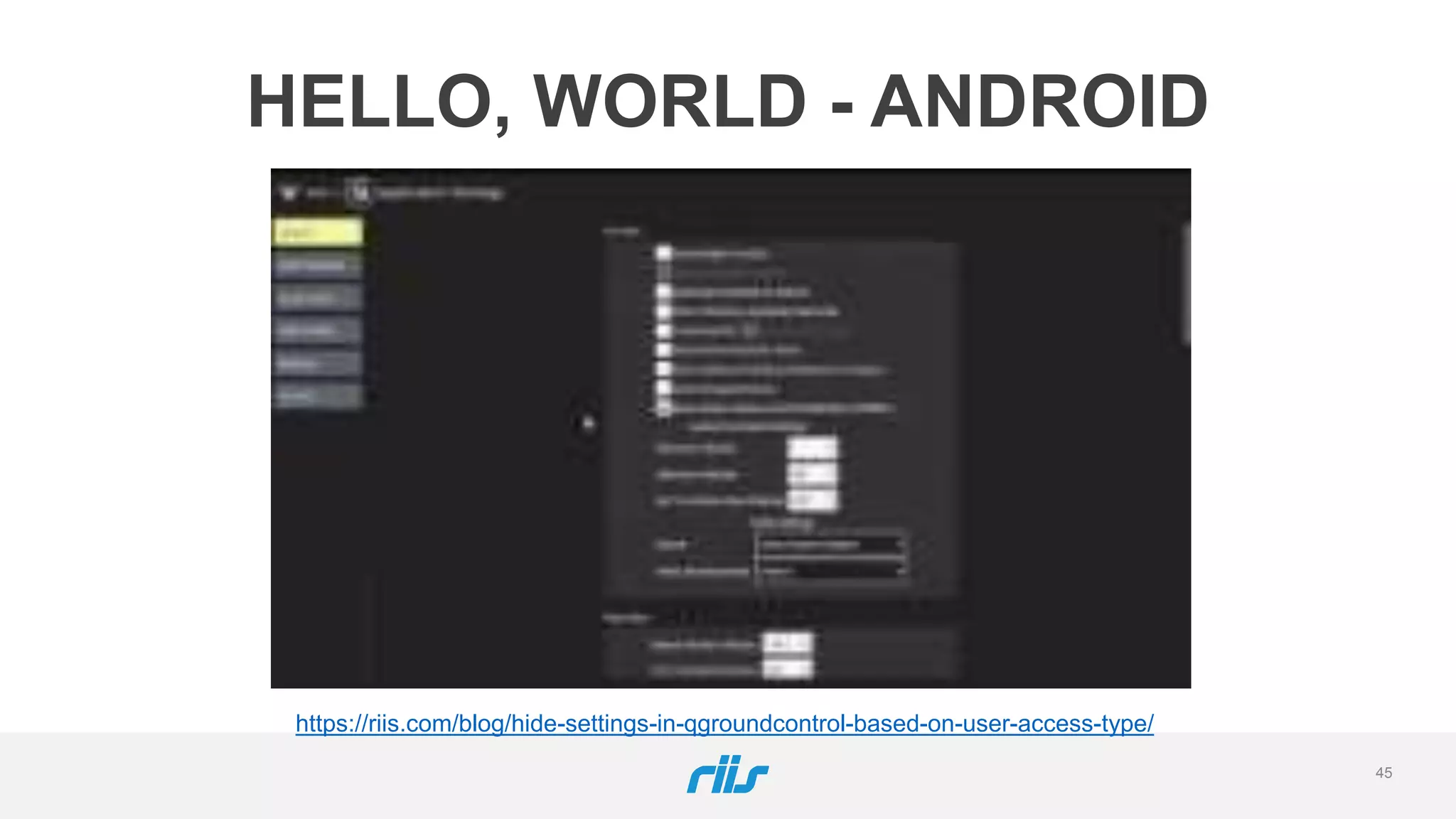 45
HELLO, WORLD - ANDROID
https://riis.com/blog/hide-settings-in-qgroundcontrol-based-on-user-access-type/
 