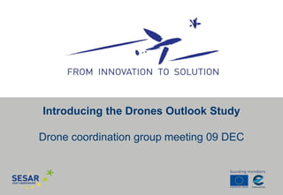 Introducing the Drones Outlook Study
Drone coordination group meeting 09 DEC
 