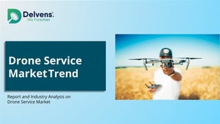 Drone Service
MarketTrend
Report and Industry Analysis on
Drone Service Market
 