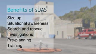 Size up
Situational awareness
Search and rescue
Investigations
Pre-planning
Training
 