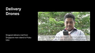 Delivery
Drones
Singpost delivers mail from
Singapore main island to Pulau
Ubin
 