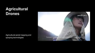 Agricultural
Drones
Agricultural aerial mapping and
spraying technologies
 