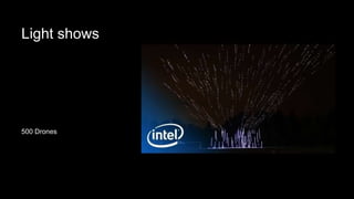 Light shows
500 Drones
 