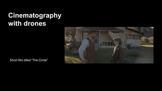 Cinematography
with drones
Short film titled “The Circle”
 