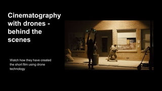 Cinematography
with drones -
behind the
scenes
Watch how they have created
the short film using drone
technology
 