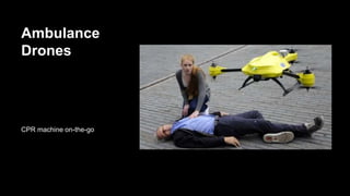 Ambulance
Drones
CPR machine on-the-go
 