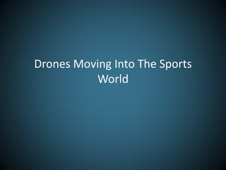 Drones Moving Into The Sports 
World 
 