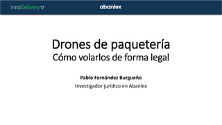 Drones de paquetería
Cómo volarlos de forma legal
Pablo Fernández Burgueño
Investigador jurídico en Abanlex
 