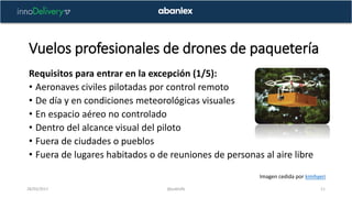 Vuelos profesionales de drones de paquetería
28/03/2017 @pablofb 11
Requisitos para entrar en la excepción (1/5):
• Aerona...
