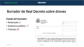Borrador de Real Decreto sobre drones
28/03/2017 @pablofb 18
Estado del borrador:
• Redactado ✓
• Audiencia pública ✓
• Tr...