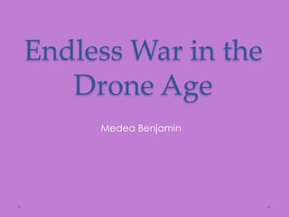 Endless War in the
Drone Age
Medea Benjamin
 