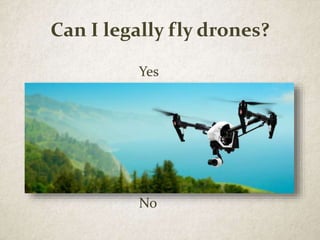 Can I legally fly drones?
Yes
No
 