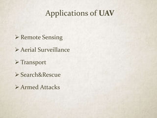 Applications of UAV
 Remote Sensing
 Aerial Surveillance
 Transport
 Search&Rescue
 Armed Attacks
 