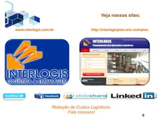 8
Redução de Custos Logísticos.
Fale conosco!
www.interlogis.com.br
Veja nossos sites:
http://interlogisplan.wix.com/plan
 