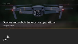 www.pwc.pl
Drones and robots in logistics operations
Post-Expo 2018
Grzegorz Urban
 