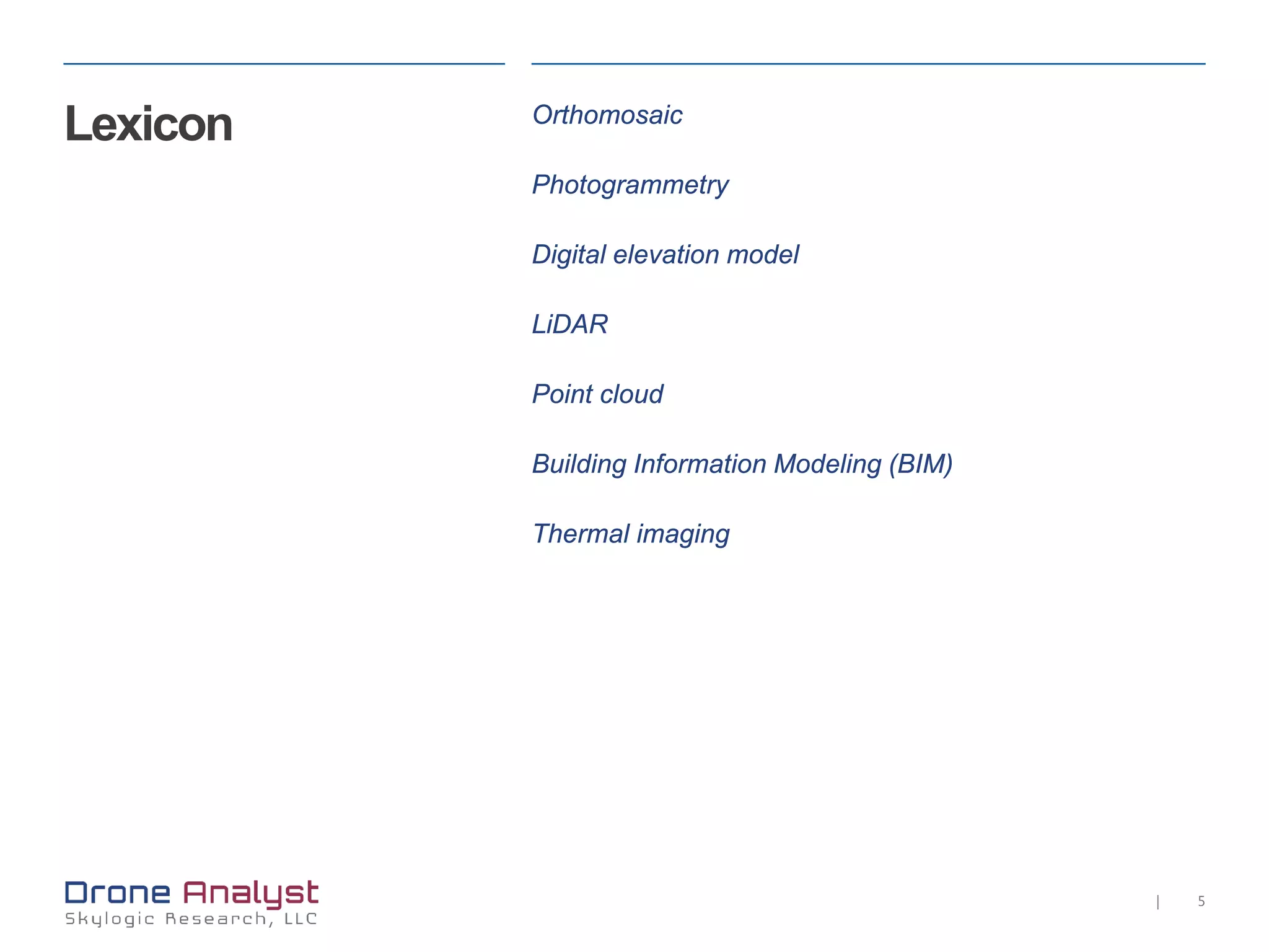 5|
Lexicon Orthomosaic
Photogrammetry
Digital elevation model
LiDAR
Point cloud
Building Information Modeling (BIM)
Thermal imaging
 