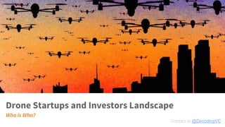 Who is Who?
Drone Startups and Investors Landscape
Contact at @DecodingVC
 