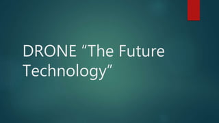 DRONE “The Future
Technology”
 
