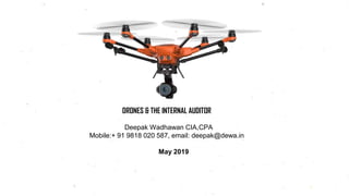 DRONES & THE INTERNAL AUDITOR
Deepak Wadhawan CIA,CPA
Mobile:+ 91 9818 020 587, email: deepak@dewa.in
May 2019
 