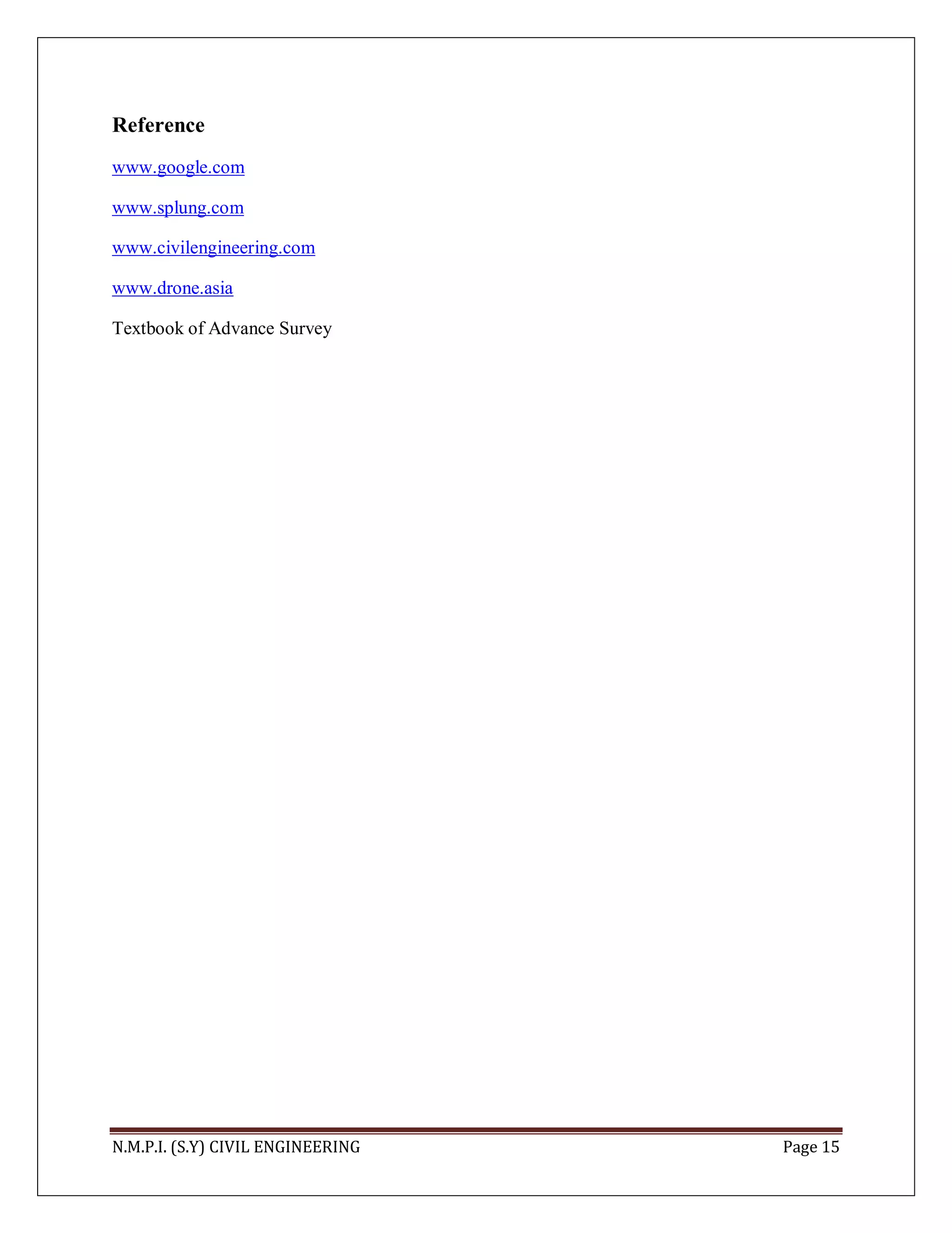 N.M.P.I. (S.Y) CIVIL ENGINEERING Page 15
Reference
www.google.com
www.splung.com
www.civilengineering.com
www.drone.asia
Textbook of Advance Survey
 