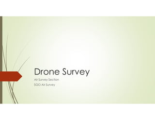 Drone Survey
Air Survey Section
SGO Air Survey
 