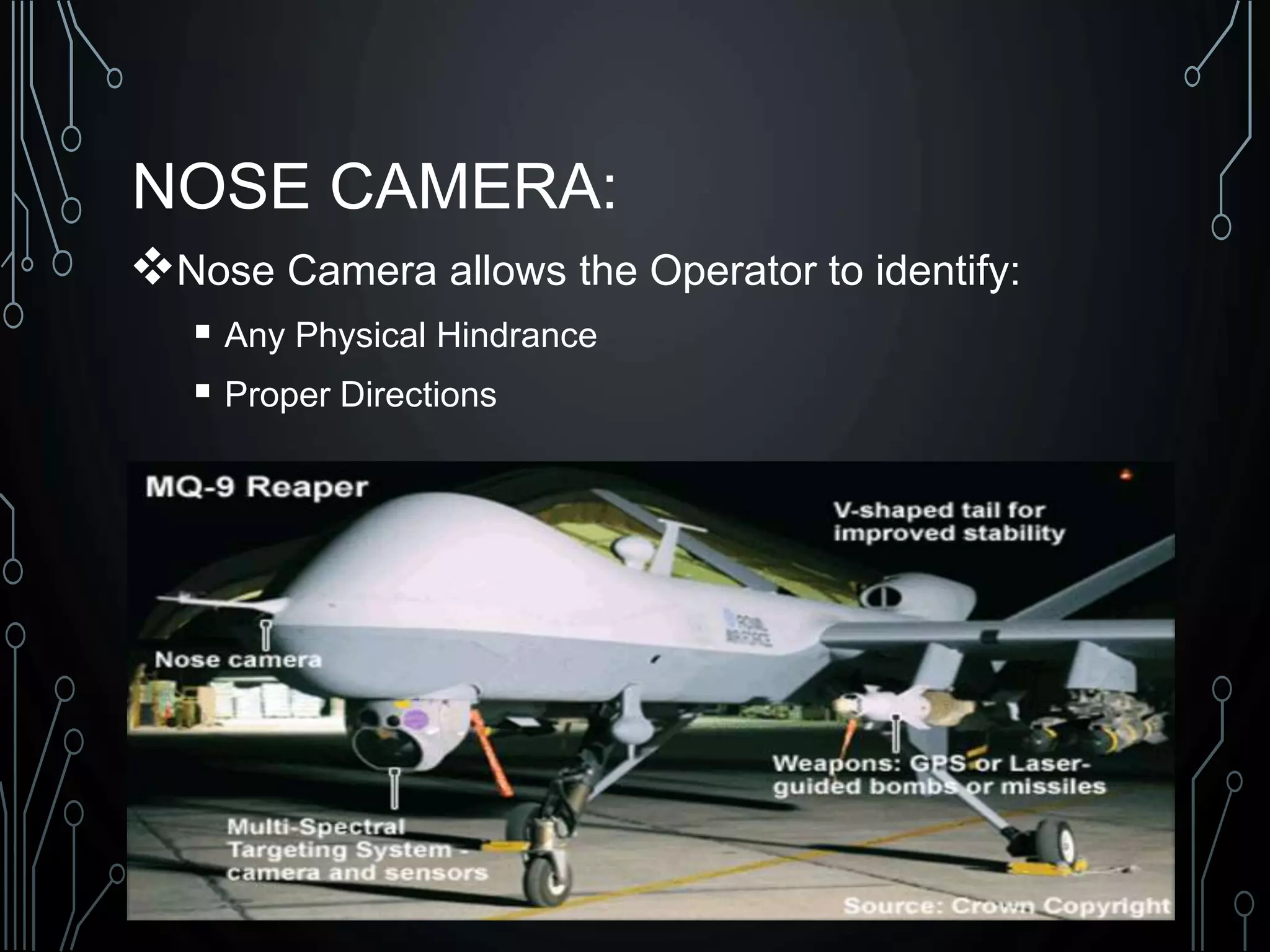 NOSE CAMERA:
Nose Camera allows the Operator to identify:
 Any Physical Hindrance
 Proper Directions
 