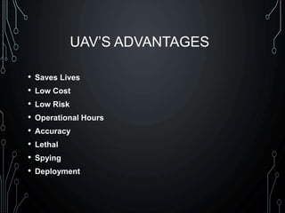 UAV’S ADVANTAGES
• Saves Lives
• Low Cost
• Low Risk
• Operational Hours
• Accuracy
• Lethal
• Spying
• Deployment
 