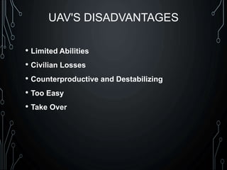 UAV'S DISADVANTAGES
• Limited Abilities
• Civilian Losses
• Counterproductive and Destabilizing
• Too Easy
• Take Over
 