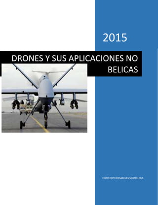 0
2015
CHRISTOPHERMACIAS SOMELLERA
DRONES Y SUS APLICACIONES NO
BELICAS
 