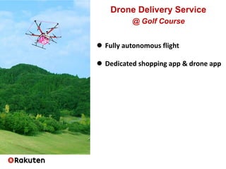  Fully autonomous flight
 Dedicated shopping app & drone app
Drone Delivery Service
@ Golf Course
 