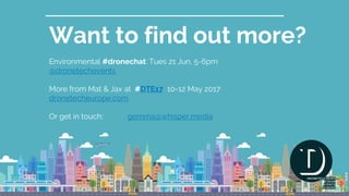 @dronetechevents #BGW2016
Mat Bjerregarrd,
Conservation scientist & drone pilot
The human cost of illegal fishing
Chocolamentary
@visualpersist
Youtube
Instagram
visualpersistence.com
#chocolamentary
 