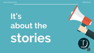 @dronetechevents #BGW2016
It’s
about the
stories
 