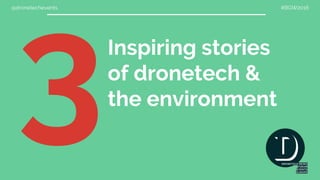 @dronetechevents #BGW2016
Inspiring stories
of dronetech &
the environment
 