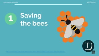 @dronetechevents #BGW2016
Saving
the bees
http://www.cnbc.com/2016/06/15/new-drone-aims-to-take-out-europes-killer-hornets.html
1
 