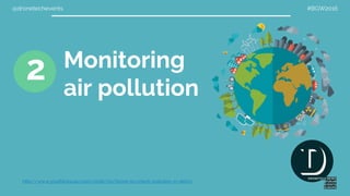 @dronetechevents #BGW2016
Monitoring
air pollution
http://www.youthkiawaaz.com/2016/05/drone-to-check-pollution-in-delhi/
2
 
