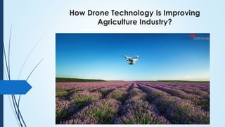 How Drone Technology Is Improving
Agriculture Industry?
 
