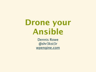 Drone your
Ansible
Dennis Rowe
@shr3kst3r
wpengine.com
 