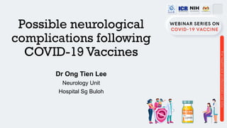 Possible neurological
complications following
COVID-19 Vaccines
Dr Ong Tien Lee
Neurology Unit
Hospital Sg Buloh
 