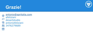 Grazie! 
antonio@apritalia.com 
afeliziani 
desartstudio 
antoniofeliziani 
3476279689 
